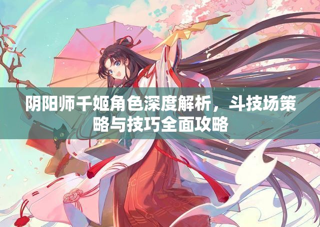 阴阳师千姬角色深度解析，斗技场策略与技巧全面攻略