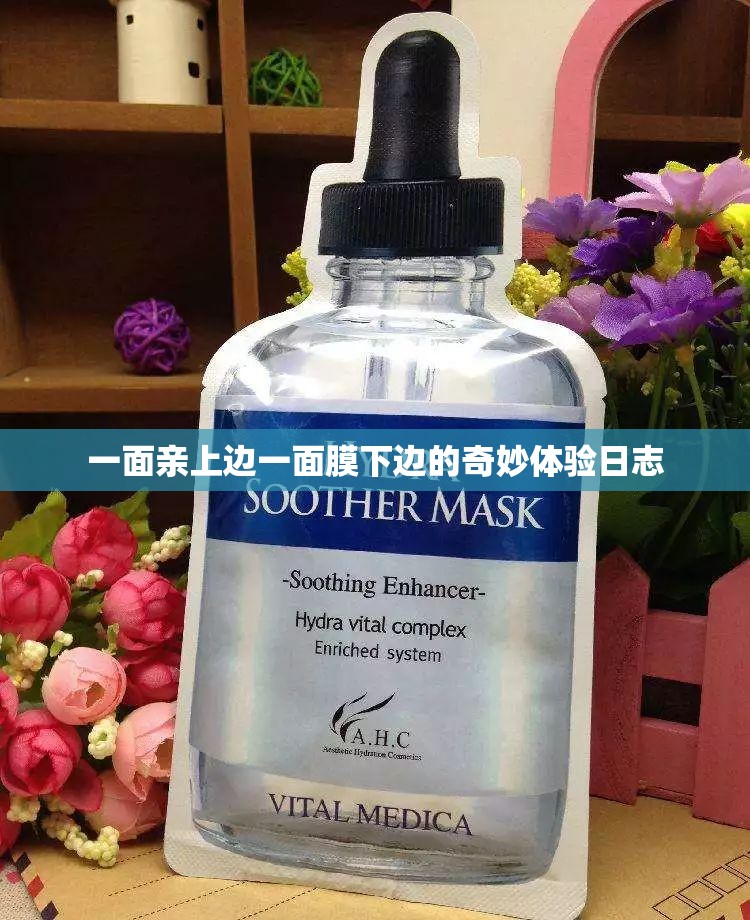 一面亲上边一面膜下边的奇妙体验日志