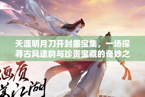 天涯明月刀开封墨宝集，一场探寻古风遗韵与珍贵宝藏的奇妙之旅