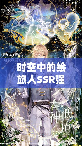 时空中的绘旅人SSR强度全面排行与强度推荐及资源管理优化策略