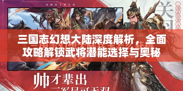 三国志幻想大陆深度解析，全面攻略解锁武将潜能选择与奥秘