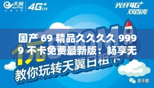 国产 69 精品久久久久 9999 不卡免费最新版：畅享无尽激情，尽在这里