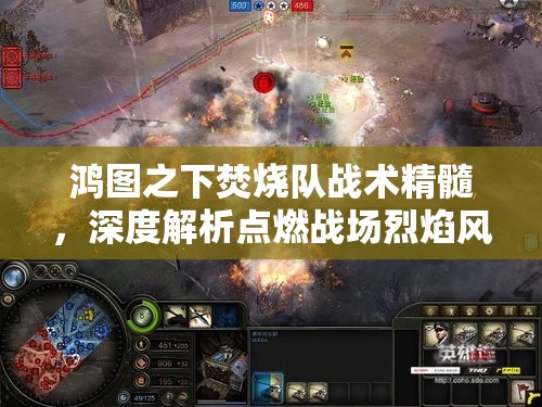 鸿图之下焚烧队战术精髓，深度解析点燃战场烈焰风暴的制胜之道