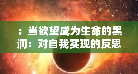 ：当欲望成为生命的黑洞：对自我实现的反思
