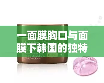 一面膜胸口与面膜下韩国的独特文化碰撞与交融