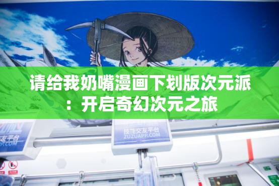 请给我奶嘴漫画下划版次元派：开启奇幻次元之旅