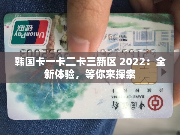韩国卡一卡二卡三新区 2022：全新体验，等你来探索