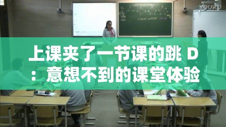 上课夹了一节课的跳 D：意想不到的课堂体验