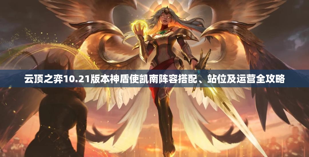 云顶之弈10.21版本神盾使凯南阵容搭配、站位及运营全攻略