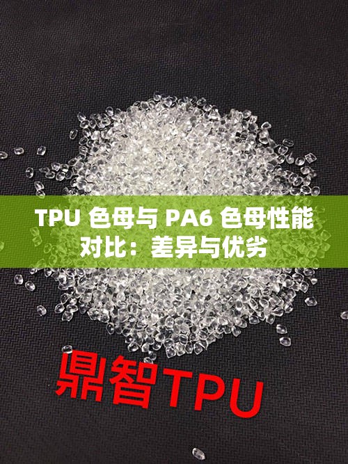 TPU 色母与 PA6 色母性能对比：差异与优劣