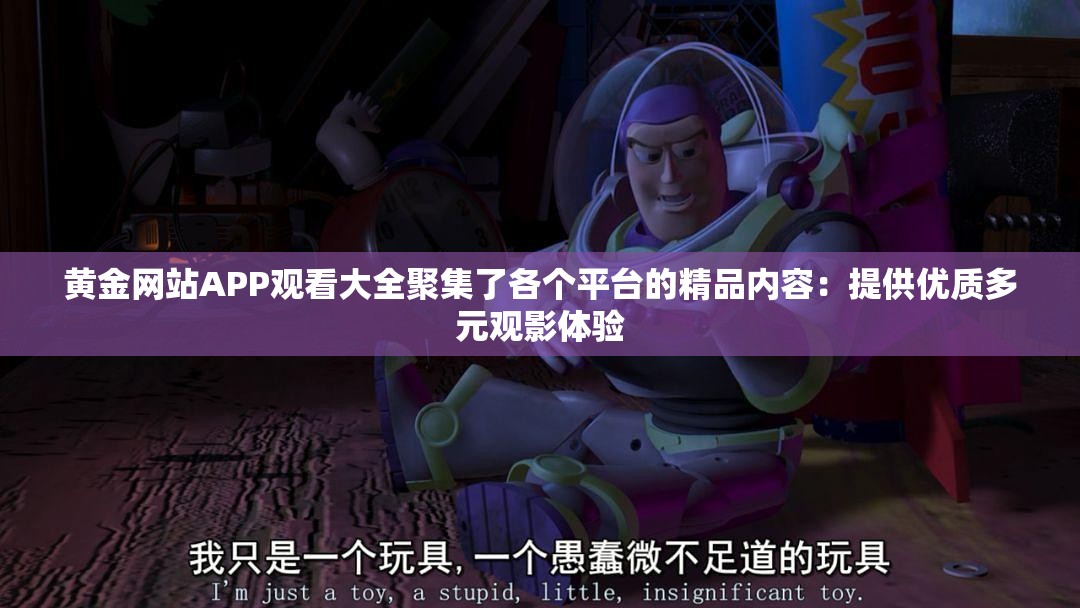 黄金网站APP观看大全聚集了各个平台的精品内容：提供优质多元观影体验