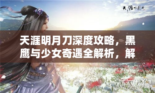 天涯明月刀深度攻略，黑鹰与少女奇遇全解析，解锁江湖隐秘，追踪神秘线索之旅
