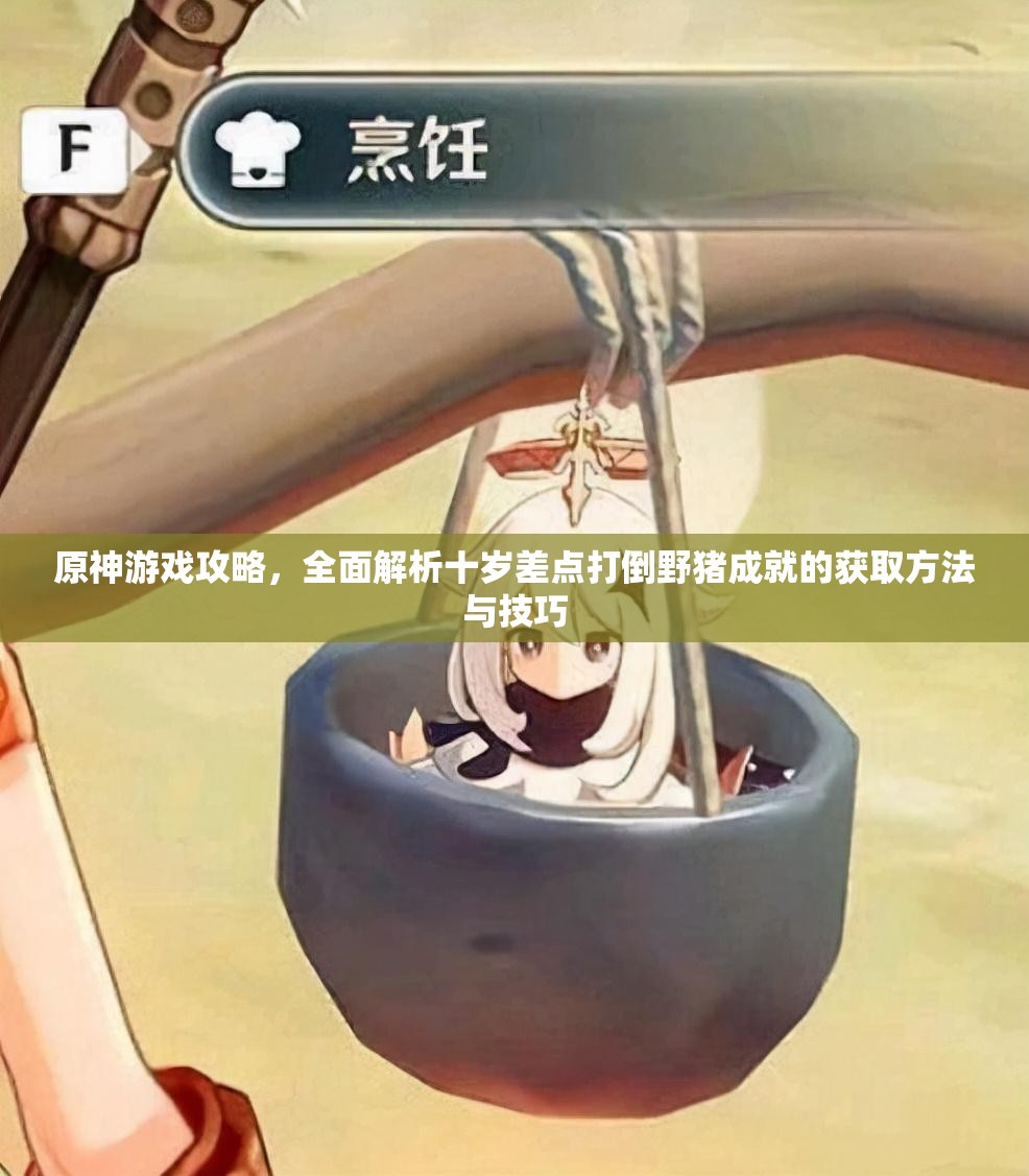 原神游戏攻略，全面解析十岁差点打倒野猪成就的获取方法与技巧