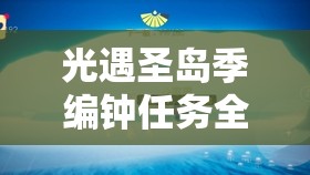 光遇圣岛季编钟任务全面解析，编钟位置详细揭秘与任务攻略