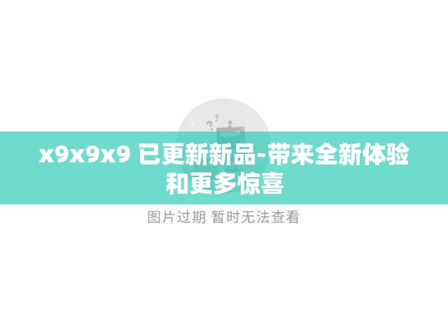 x9x9x9 已更新新品-带来全新体验和更多惊喜