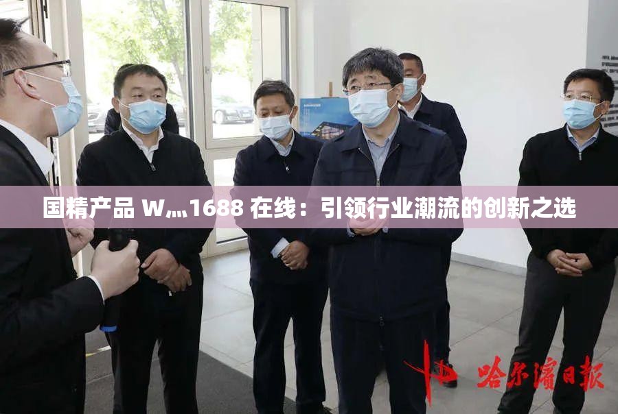 国精产品 W灬1688 在线：引领行业潮流的创新之选