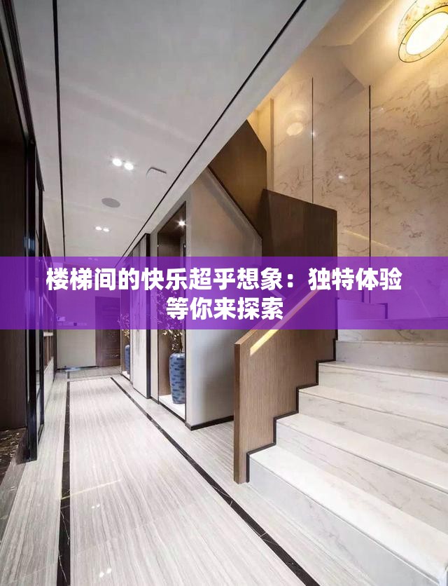 楼梯间的快乐超乎想象：独特体验等你来探索