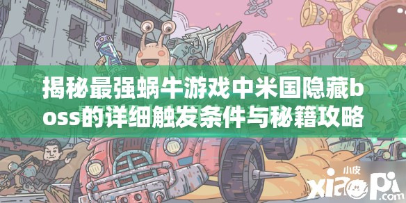 揭秘最强蜗牛游戏中米国隐藏boss的详细触发条件与秘籍攻略