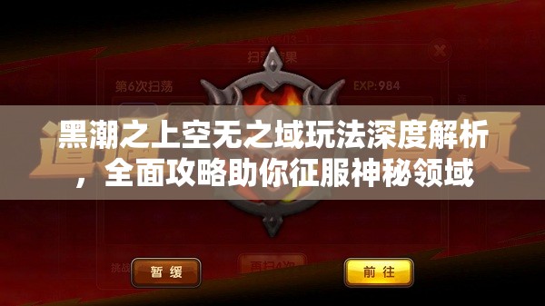 黑潮之上空无之域玩法深度解析，全面攻略助你征服神秘领域