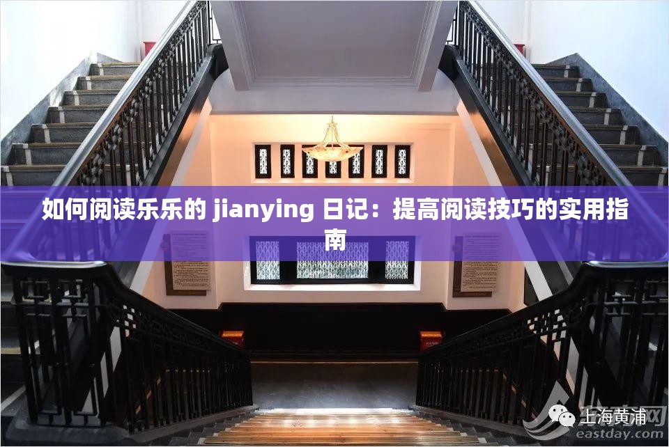 如何阅读乐乐的 jianying 日记：提高阅读技巧的实用指南