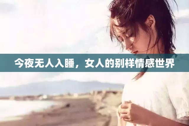 今夜无人入睡，女人的别样情感世界
