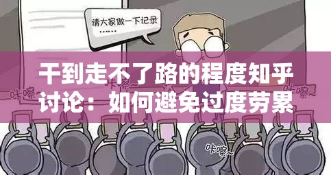 干到走不了路的程度知乎讨论：如何避免过度劳累及应对方法