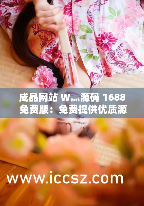 成品网站 W灬源码 1688 免费版：免费提供优质源码，打造非凡网站