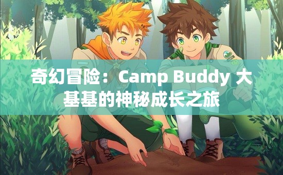 奇幻冒险：Camp Buddy 大基基的神秘成长之旅
