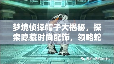 梦境侦探帽子大揭秘，探索隐藏时尚配饰，领略蛇年春节独特风情