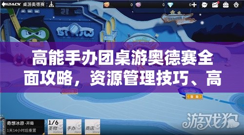高能手办团桌游奥德赛全面攻略，资源管理技巧、高效打法及避免资源浪费策略