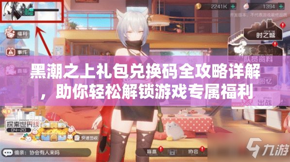 黑潮之上礼包兑换码全攻略详解，助你轻松解锁游戏专属福利