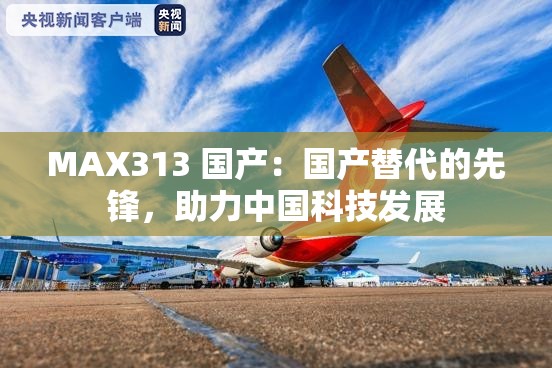 MAX313 国产：国产替代的先锋，助力中国科技发展