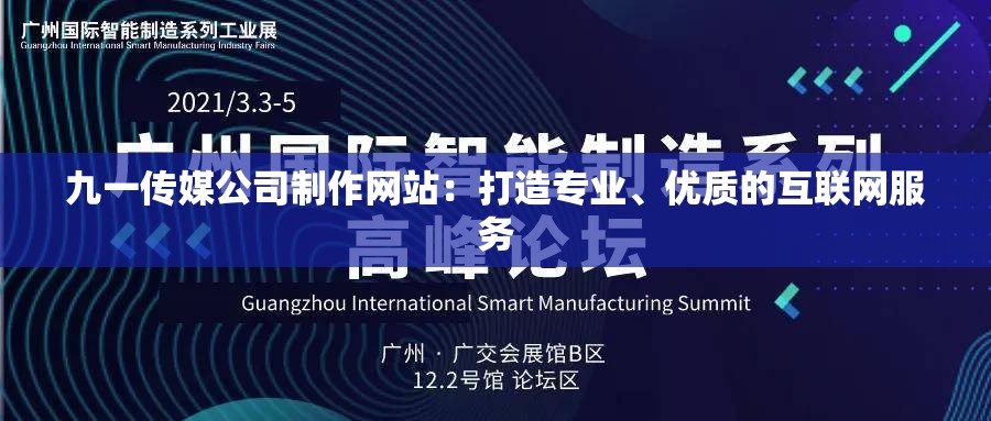 九一传媒公司制作网站：打造专业、优质的互联网服务