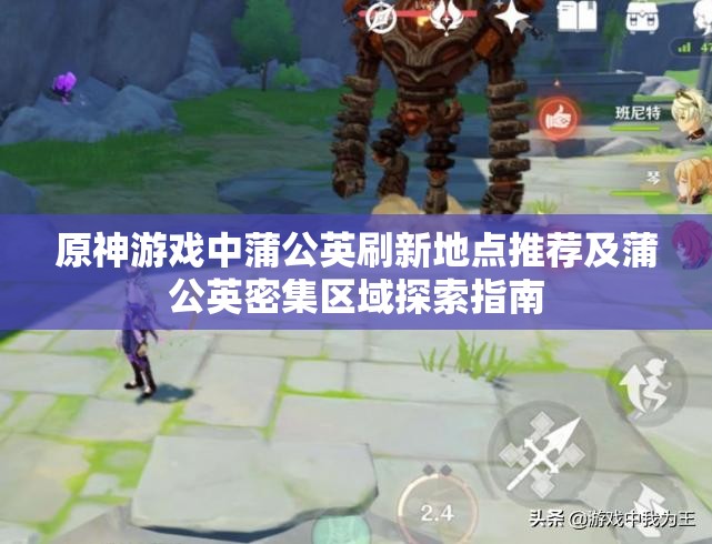 原神游戏中蒲公英刷新地点推荐及蒲公英密集区域探索指南