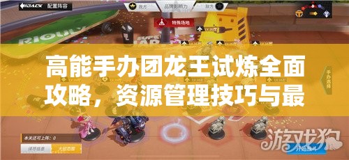 高能手办团龙王试炼全面攻略，资源管理技巧与最大化价值利用策略