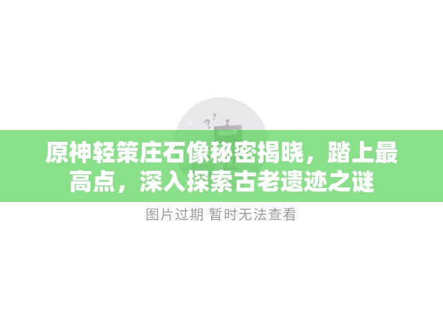 原神轻策庄石像秘密揭晓，踏上最高点，深入探索古老遗迹之谜