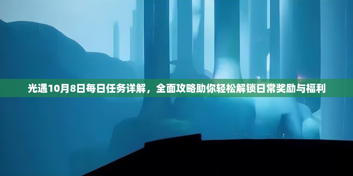 光遇10月8日每日任务详解，全面攻略助你轻松解锁日常奖励与福利