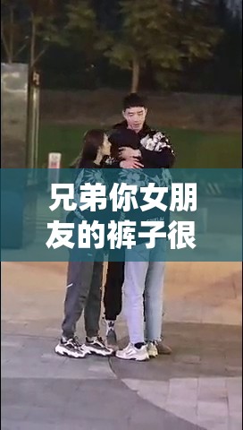 兄弟你女朋友的裤子很有特点啊：究竟独特在何处