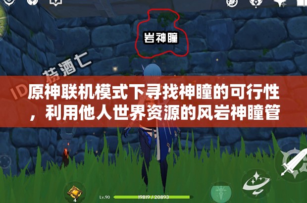 原神联机模式下寻找神瞳的可行性，利用他人世界资源的风岩神瞳管理策略与重要性