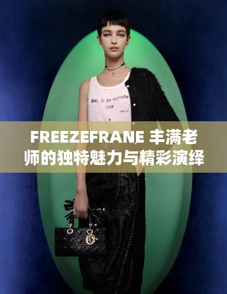 FREEZEFRANE 丰满老师的独特魅力与精彩演绎