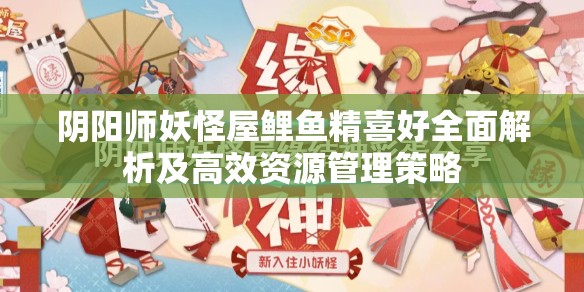 阴阳师妖怪屋鲤鱼精喜好全面解析及高效资源管理策略