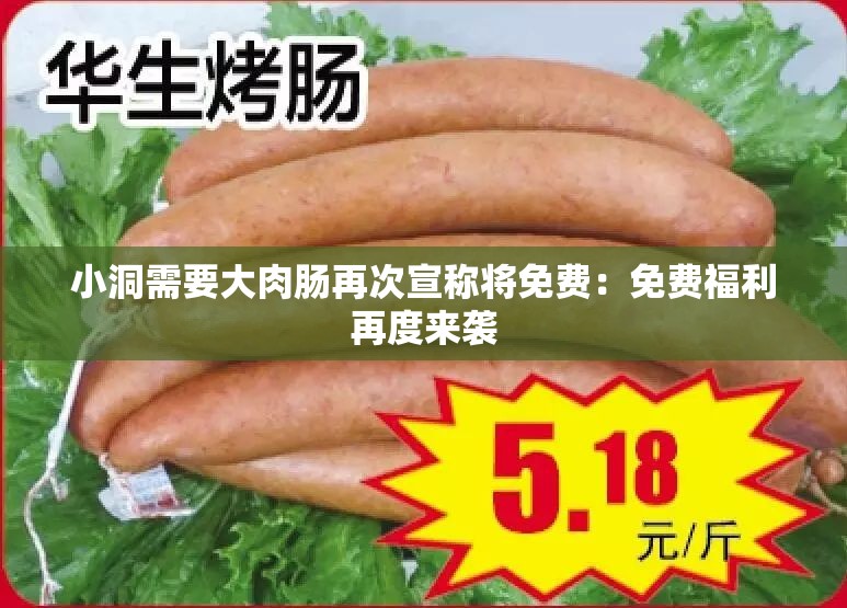 小洞需要大肉肠再次宣称将免费：免费福利再度来袭
