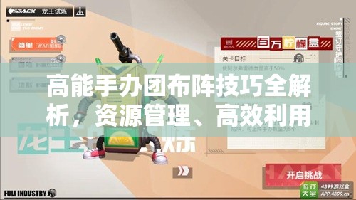 高能手办团布阵技巧全解析，资源管理、高效利用策略以最大化战斗价值