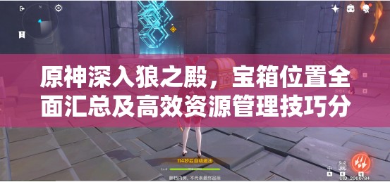 原神深入狼之殿，宝箱位置全面汇总及高效资源管理技巧分享