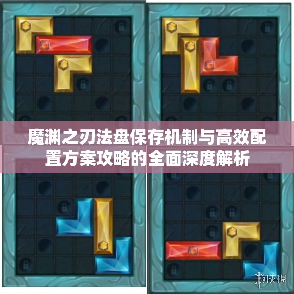魔渊之刃法盘保存机制与高效配置方案攻略的全面深度解析