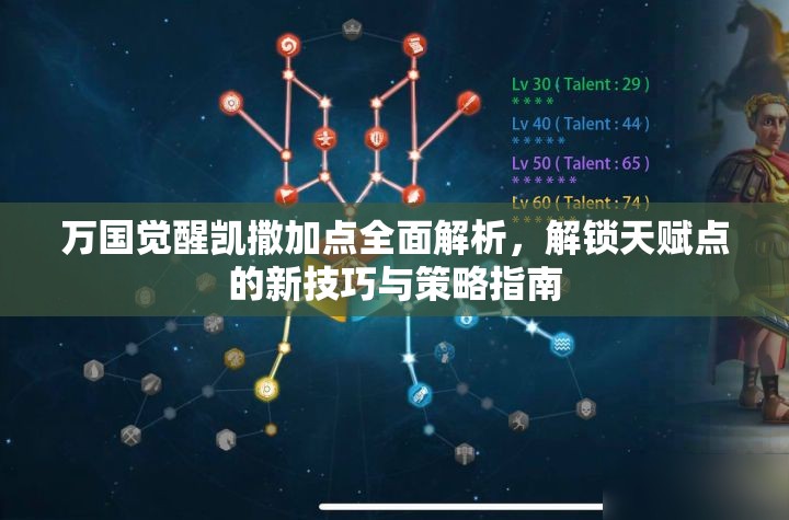 万国觉醒凯撒加点全面解析，解锁天赋点的新技巧与策略指南
