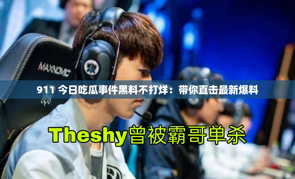 911 今日吃瓜事件黑料不打烊：带你直击最新爆料