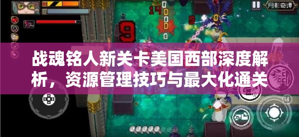 战魂铭人新关卡美国西部深度解析，资源管理技巧与最大化通关价值攻略