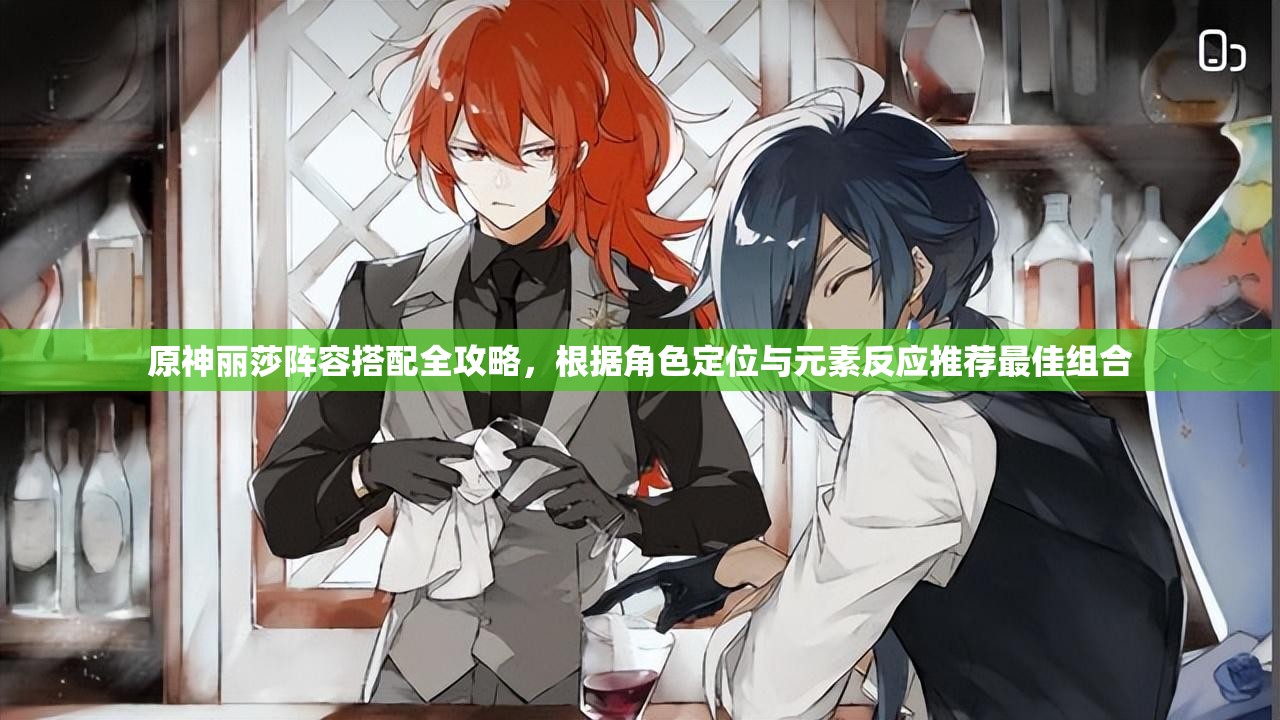 原神丽莎阵容搭配全攻略，根据角色定位与元素反应推荐最佳组合