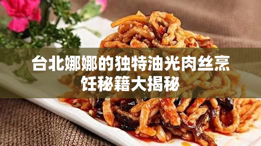 台北娜娜的独特油光肉丝烹饪秘籍大揭秘